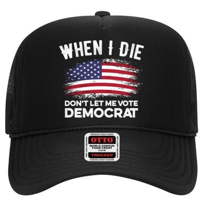 When I Die Don't Let Me Vote Democrat Anti Biden Flag High Crown Mesh Back Trucker Hat