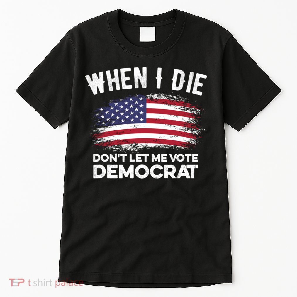 When I Die Don't Let Me Vote Democrat Anti Biden Flag Tall T-Shirt