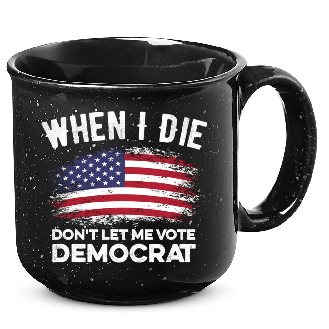 When I Die Don't Let Me Vote Democrat Anti Biden Flag 15oz Campfire Ceramic Mug