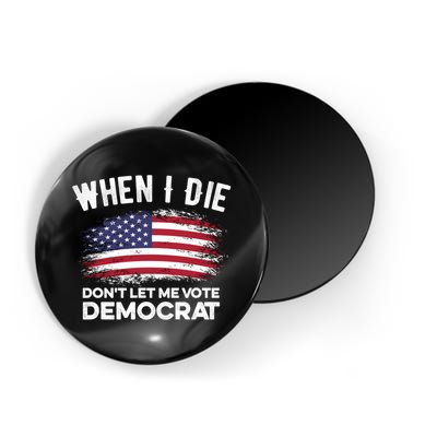When I Die Don't Let Me Vote Democrat Anti Biden Flag Magnet