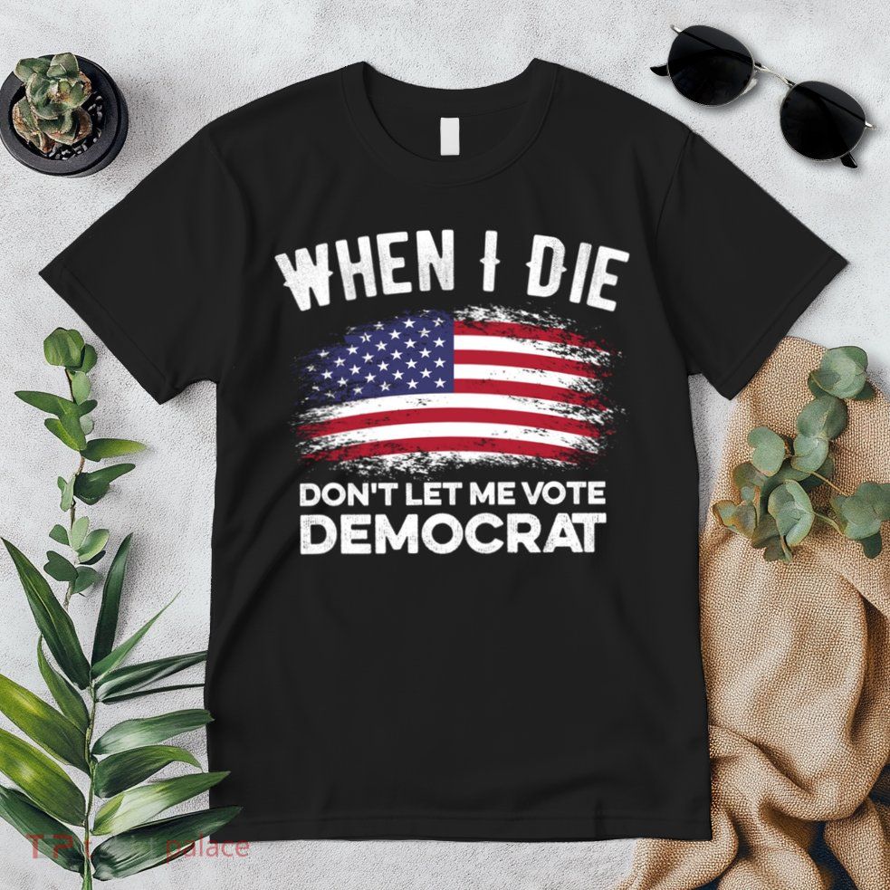 When I Die Don't Let Me Vote Democrat Anti Biden Flag Premium T-Shirt