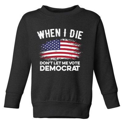 When I Die Don't Let Me Vote Democrat Anti Biden Flag Toddler Sweatshirt