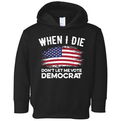 When I Die Don't Let Me Vote Democrat Anti Biden Flag Toddler Hoodie