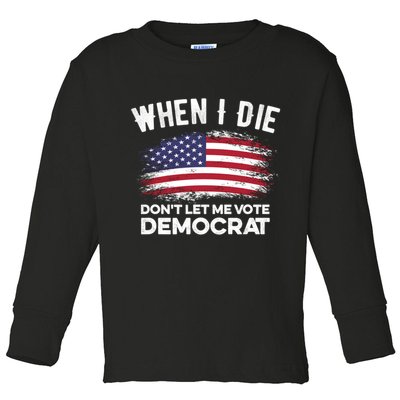 When I Die Don't Let Me Vote Democrat Anti Biden Flag Toddler Long Sleeve Shirt