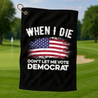 When I Die Don't Let Me Vote Democrat Anti Biden Flag Golf Towel
