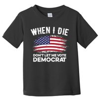 When I Die Don't Let Me Vote Democrat Anti Biden Flag Toddler T-Shirt