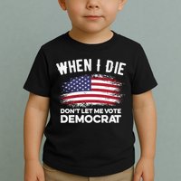 When I Die Don't Let Me Vote Democrat Anti Biden Flag Toddler T-Shirt