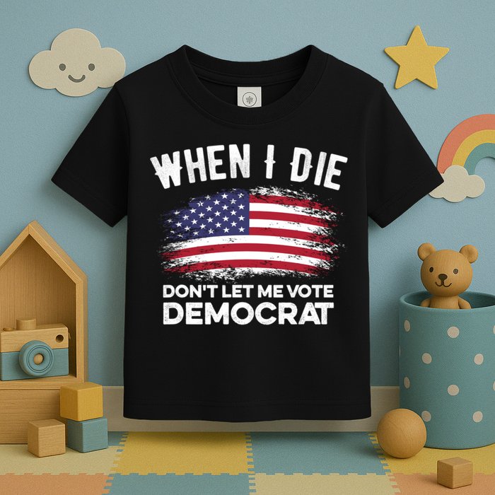 When I Die Don't Let Me Vote Democrat Anti Biden Flag Toddler T-Shirt