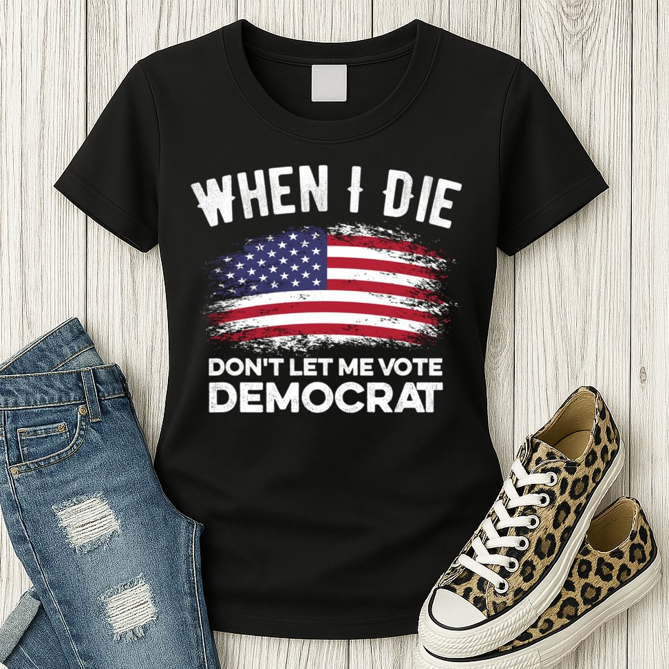 When I Die Don't Let Me Vote Democrat Anti Biden Flag Womens T-Shirt