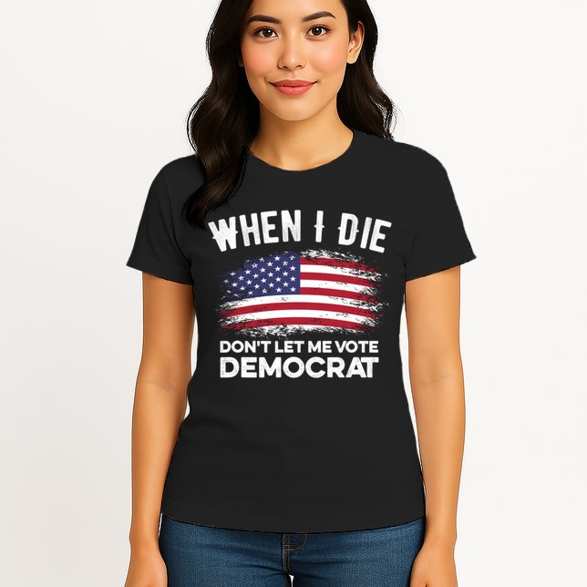When I Die Don't Let Me Vote Democrat Anti Biden Flag Womens T-Shirt