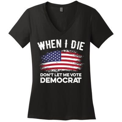 When I Die Don't Let Me Vote Democrat Anti Biden Flag Women's V-Neck T-Shirt