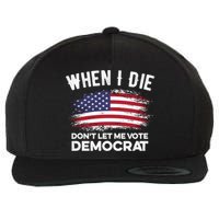 When I Die Don't Let Me Vote Democrat Anti Biden Flag Wool Snapback Cap