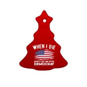 When I Die Don't Let Me Vote Democrat Anti Biden Flag Ceramic Tree Ornament