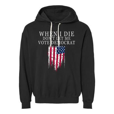 When I Die Dont Let Me Vote Democrat Garment-Dyed Fleece Hoodie