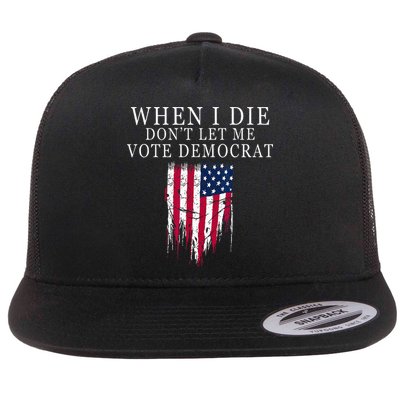 When I Die Dont Let Me Vote Democrat Flatbill Hat