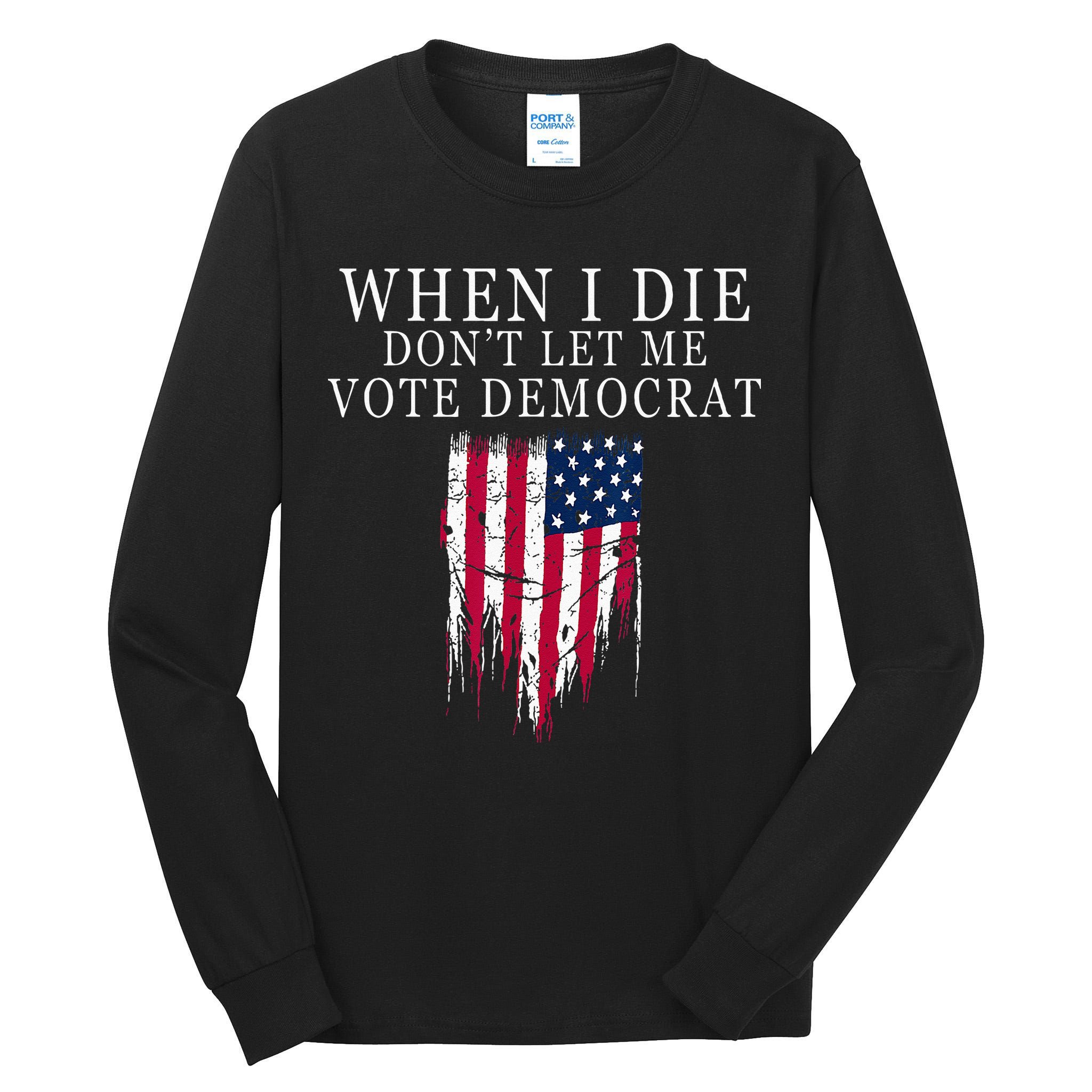 When I Die Dont Let Me Vote Democrat Tall Long Sleeve T-Shirt
