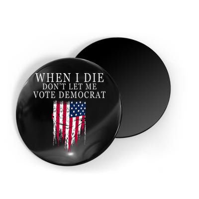 When I Die Dont Let Me Vote Democrat Magnet