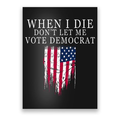 When I Die Dont Let Me Vote Democrat Poster