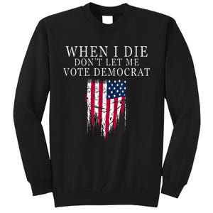 When I Die Dont Let Me Vote Democrat Tall Sweatshirt