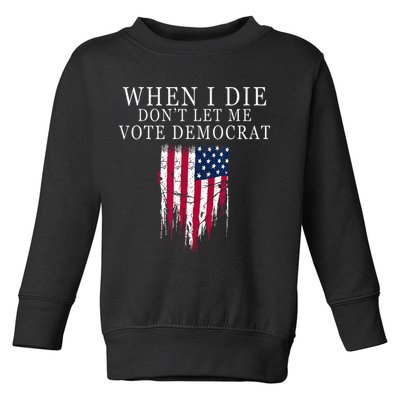When I Die Dont Let Me Vote Democrat Toddler Sweatshirt
