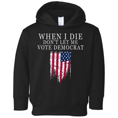 When I Die Dont Let Me Vote Democrat Toddler Hoodie
