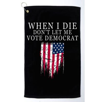 When I Die Dont Let Me Vote Democrat Golf Towel