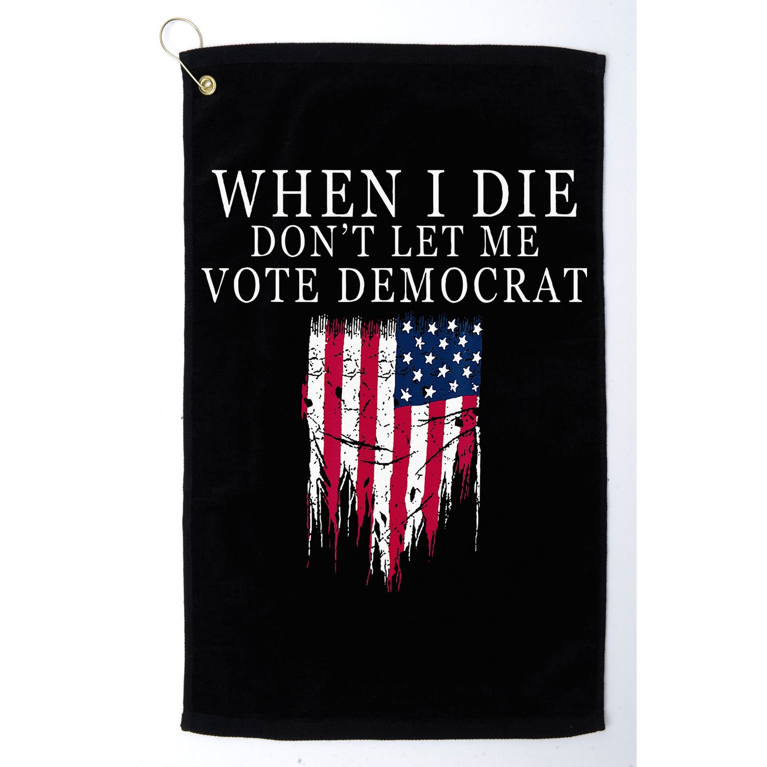 When I Die Dont Let Me Vote Democrat Golf Towel