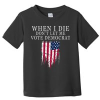 When I Die Dont Let Me Vote Democrat Toddler T-Shirt