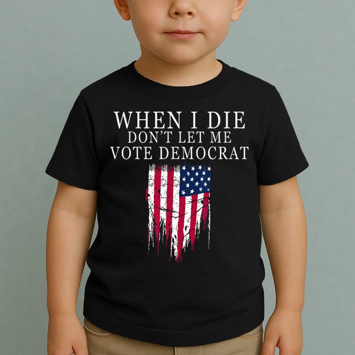 When I Die Dont Let Me Vote Democrat Toddler T-Shirt