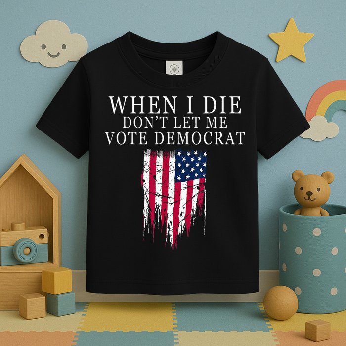 When I Die Dont Let Me Vote Democrat Toddler T-Shirt