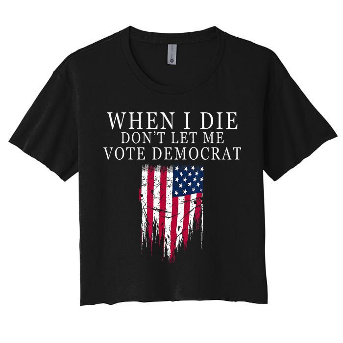 When I Die Dont Let Me Vote Democrat Women's Crop Top Tee