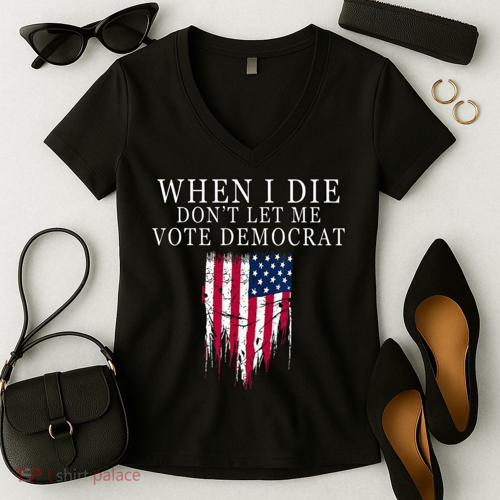 When I Die Dont Let Me Vote Democrat Women's V-Neck T-Shirt