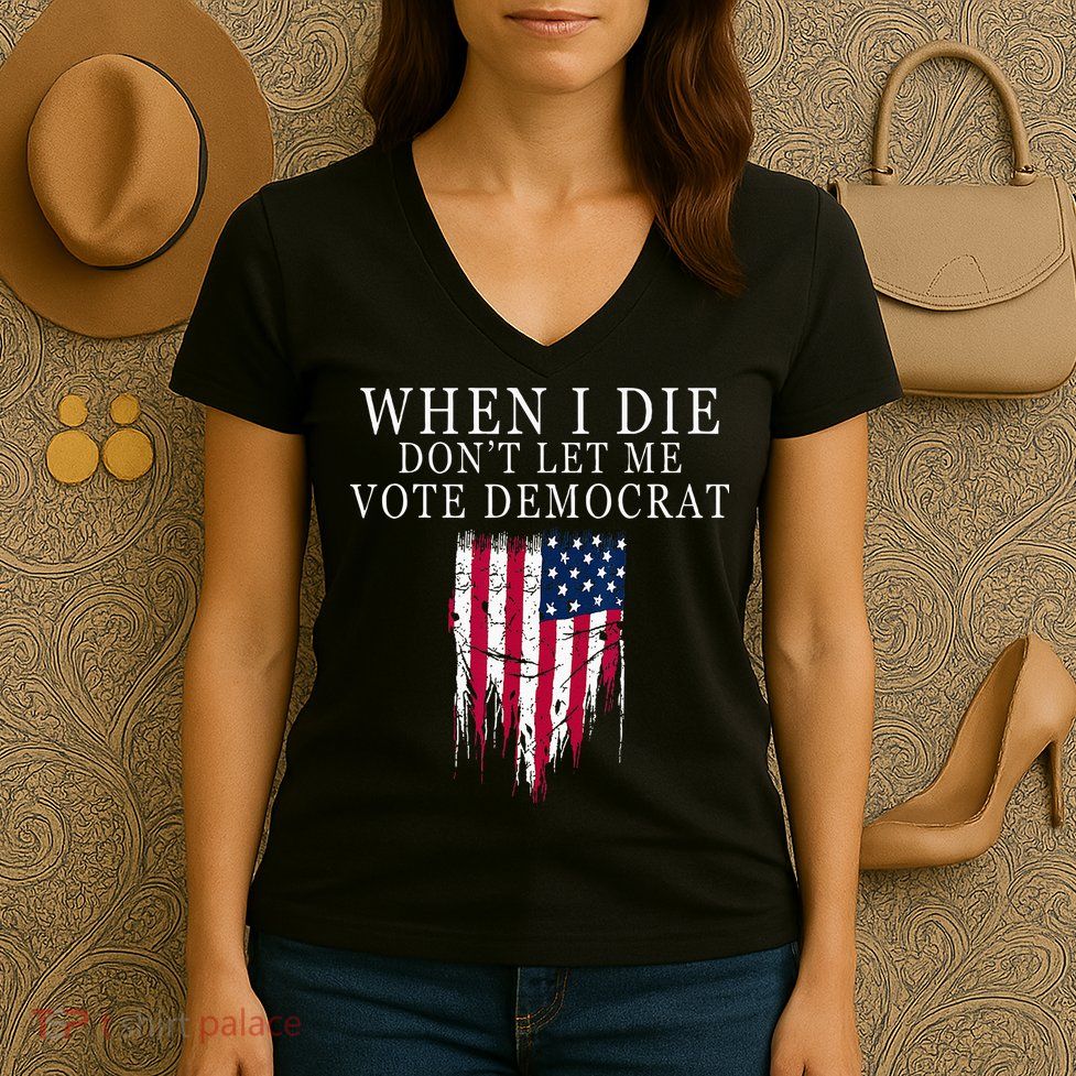 When I Die Dont Let Me Vote Democrat Women's V-Neck T-Shirt