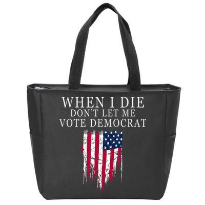 When I Die Dont Let Me Vote Democrat Zip Tote Bag