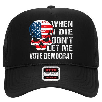 When I Die DonT Let Me Vote Democrat High Crown Mesh Back Trucker Hat