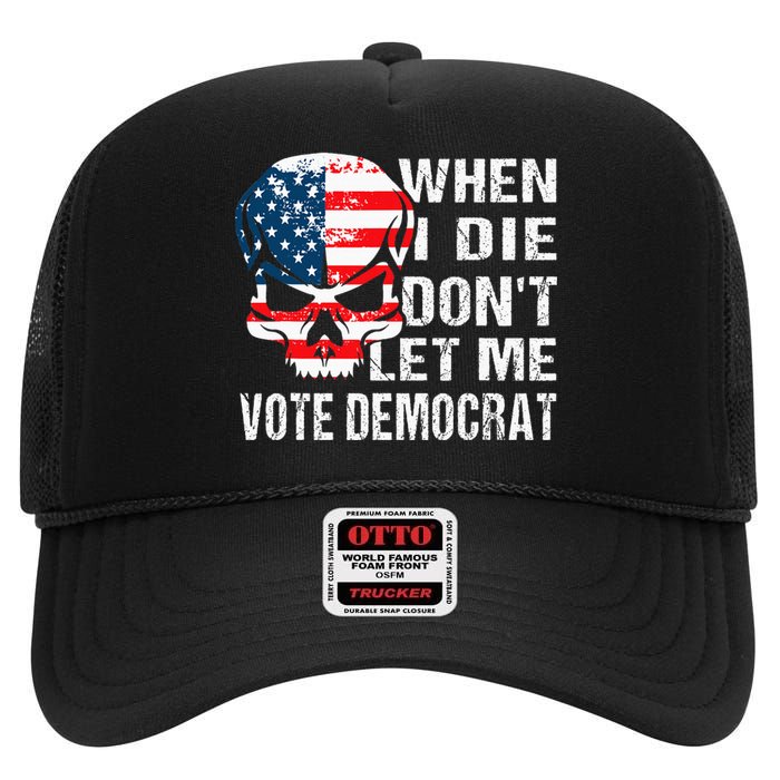 When I Die DonT Let Me Vote Democrat High Crown Mesh Back Trucker Hat