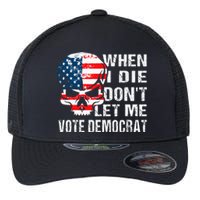 When I Die DonT Let Me Vote Democrat Flexfit Unipanel Trucker Cap