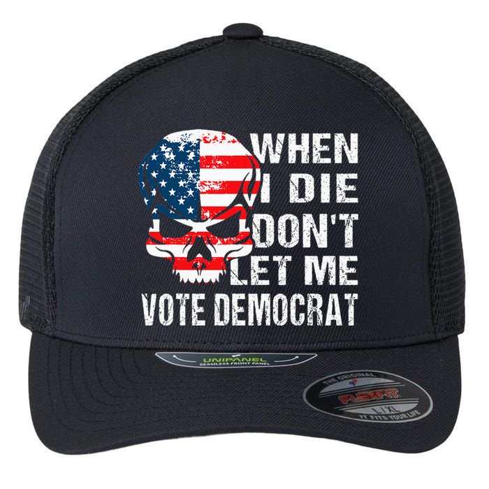 When I Die DonT Let Me Vote Democrat Flexfit Unipanel Trucker Cap