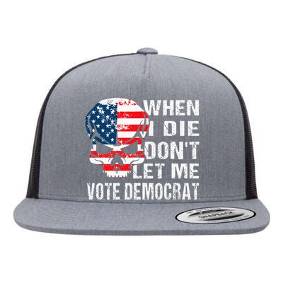 When I Die DonT Let Me Vote Democrat Flat Bill Trucker Hat