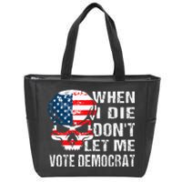 When I Die DonT Let Me Vote Democrat Zip Tote Bag