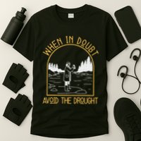 When In Doubt Avoid The Drought Funny Hydrogeology Engineers T-Shirt
