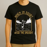 When In Doubt Avoid The Drought Funny Hydrogeology Engineers T-Shirt