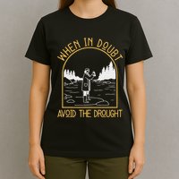 When In Doubt Avoid The Drought Funny Hydrogeology Engineers T-Shirt