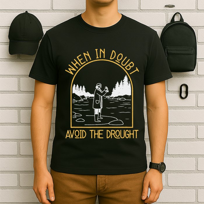When In Doubt Avoid The Drought Funny Hydrogeology Engineers T-Shirt