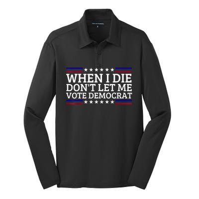 When I Die DonT Let Me Vote Democrat Silk Touch Performance Long Sleeve Polo