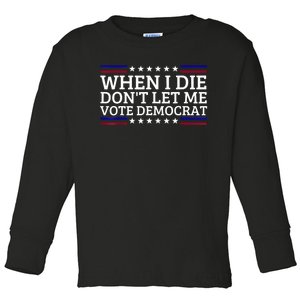 When I Die DonT Let Me Vote Democrat Toddler Long Sleeve Shirt