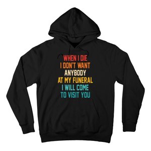 When I Die I Dont Want Anybody At My Funeral I Will Come To Visit You Hoodie