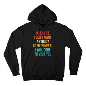 When I Die I Dont Want Anybody At My Funeral I Will Come To Visit You Tall Hoodie