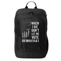 When I Die Don't Let Me Vote Democrat Pro America Anti Biden  City Backpack