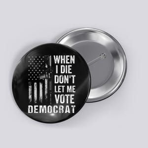 When I Die Don't Let Me Vote Democrat Pro America Anti Biden  Button